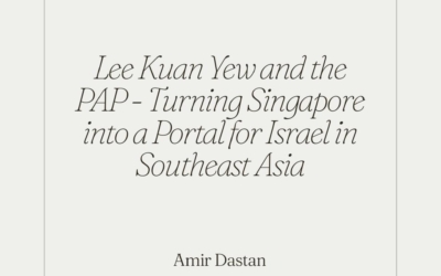 Lee Kuan Yew and the PAP – Turning Singapore into a Portal for Israel in Southeast Asia by Amir Dastan